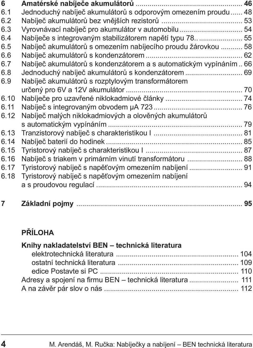 akumulátorù s kondenzátorem a s automatickým vypínáním 66 6 8 Jednoduchý nabíjeè akumulátorù s kondenzátorem 69 6 9 Nabíjeè akumulátorù s rozptylovým transformátorem urèený pro 6V a 12V akumulátor 70