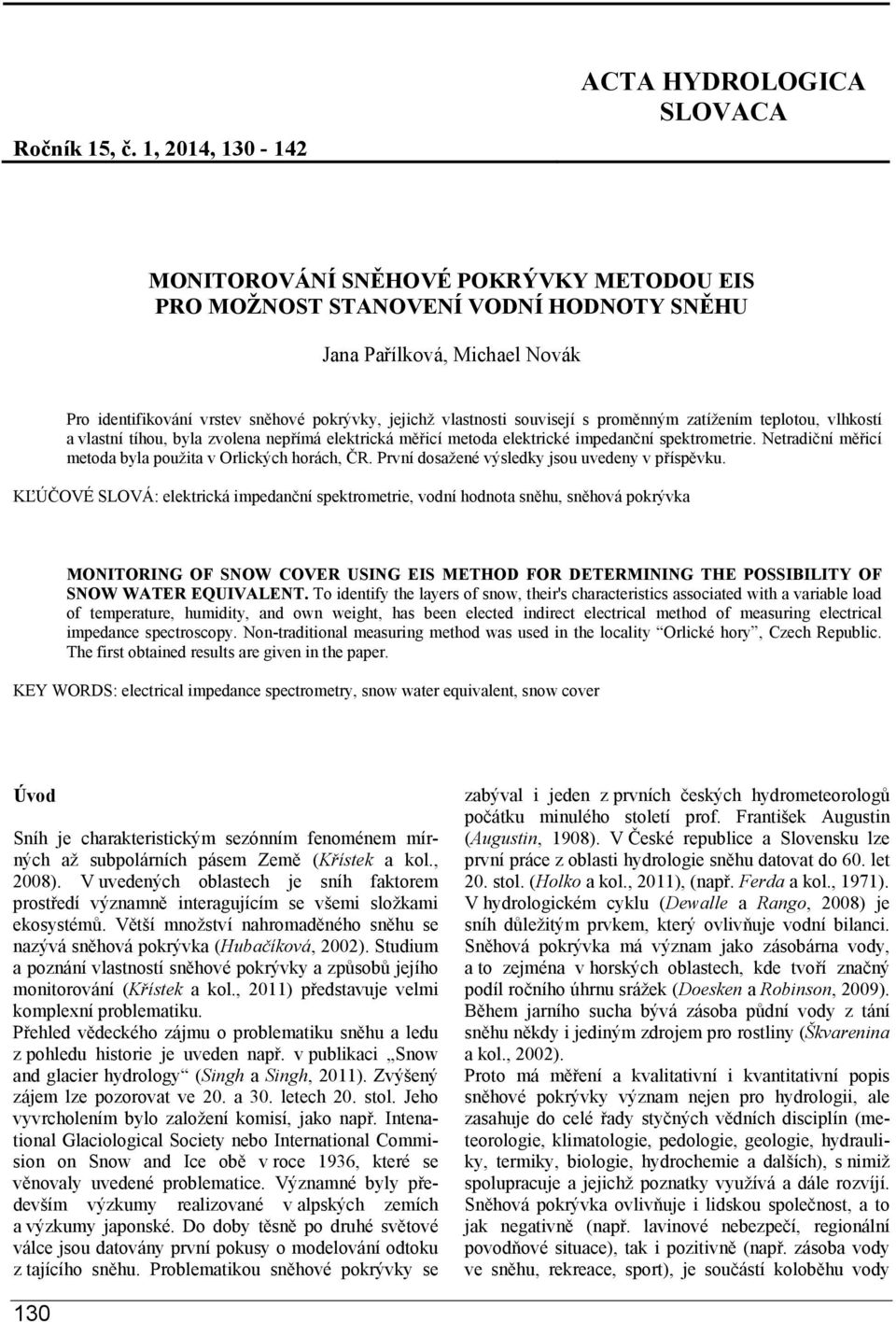 jejichž vlastnosti souvisejí s proměnným zatížením teplotou, vlhkostí a vlastní tíhou, byla zvolena nepřímá elektrická měřicí metoda elektrické impedanční spektrometrie.