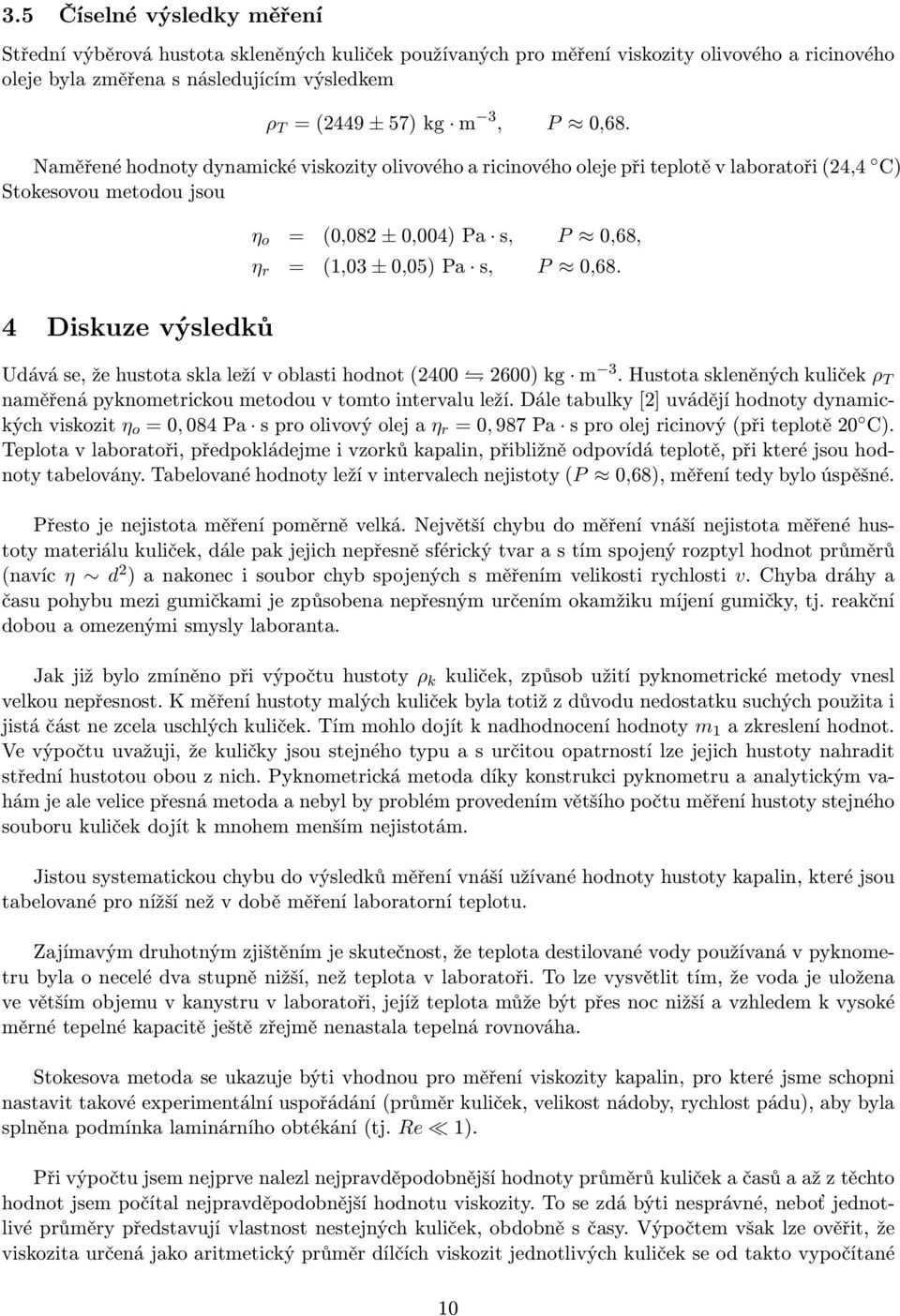 4 Diskuze výsledků Udává se, že hustota skla leží v oblasti hodnot (2400 2600) kg m 3. Hustota skleněných kuliček ρ T naměřená pyknometrickou metodou v tomto intervalu leží.