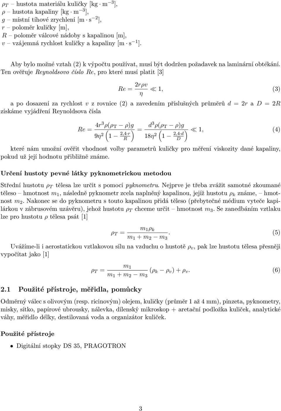 Ten ověřuje Reynoldsovo číslo Re, pro které musí platit [3] Re = 2rρv η 1, (3) a po dosazení za rychlost v z rovnice (2) a zavedením příslušných průměrů d = 2r a D = 2R získáme vyjádření Reynoldsova