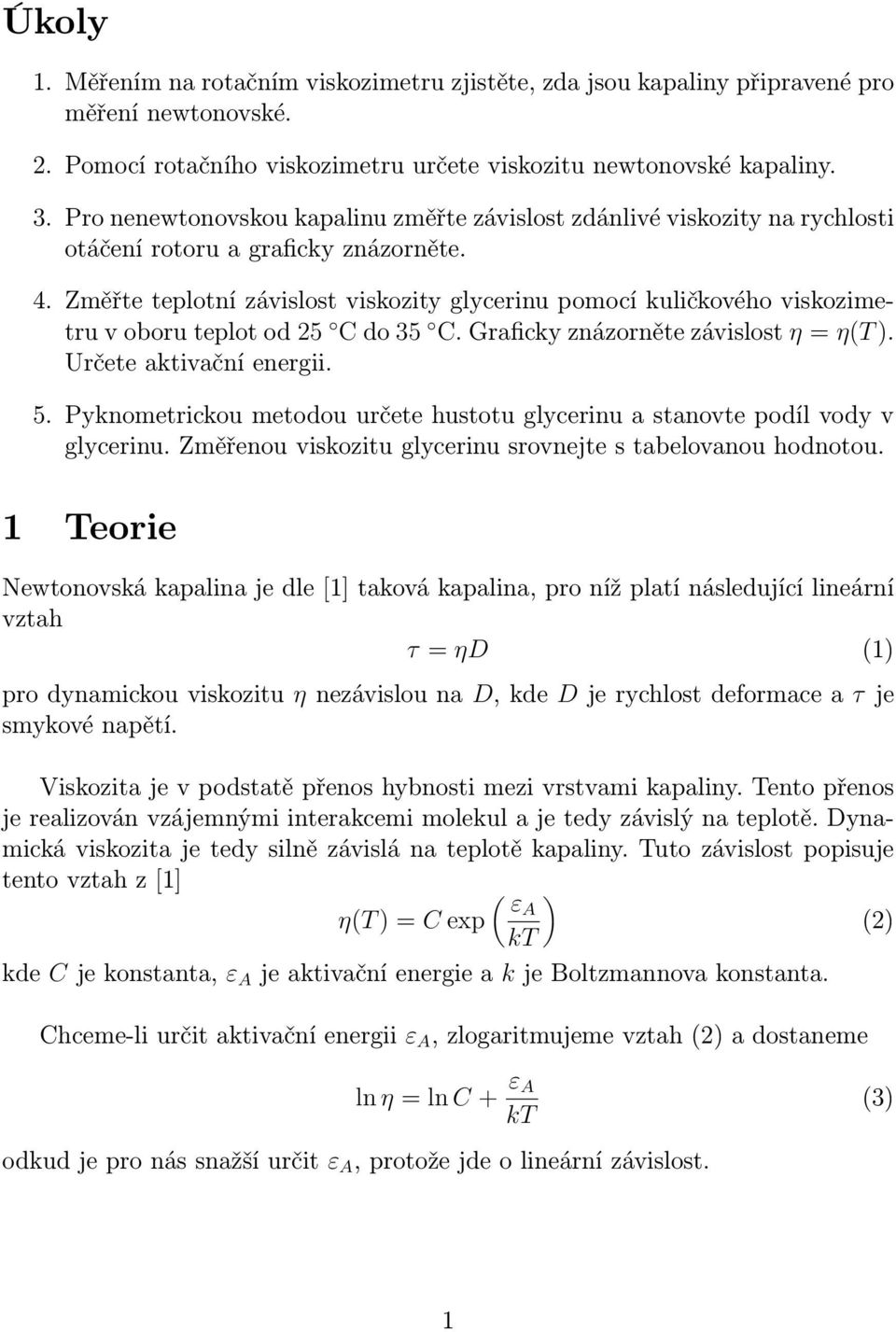 Změřte teplotní závislost viskozity glycerinu pomocí kuličkového viskozimetru v oboru teplot od 25 C do 35 C. Graficky znázorněte závislost η = η(t ). Určete aktivační energii. 5.