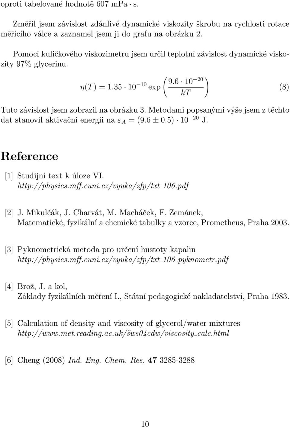 Metodami popsanými výše jsem z těchto dat stanovil aktivační energii na ε A = (9.6 ± 0.5) 10 20 J. kt (8) Reference [1] Studijní text k úloze VI. http://physics.mff.cuni.cz/vyuka/zfp/txt 106.