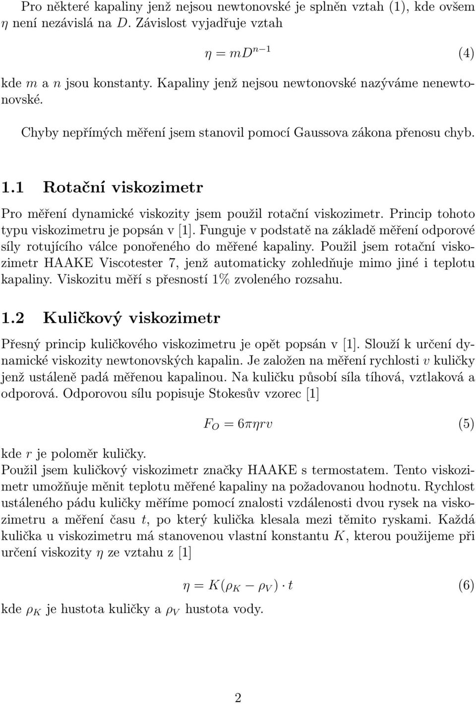 1 Rotační viskozimetr Pro měření dynamické viskozity jsem použil rotační viskozimetr. Princip tohoto typu viskozimetru je popsán v [1].