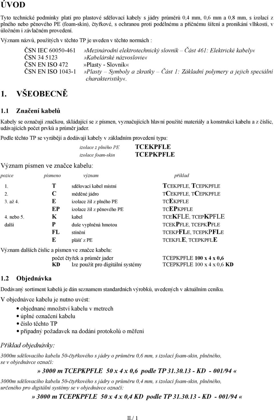 Význam názvů, použitých v těchto TP je uveden v těchto normách : ČSN IEC 60050-461 ČSN 34 5123 ČSN EN ISO 472 ČSN EN ISO 1043-1 1. VŠEOBECNĚ 1.