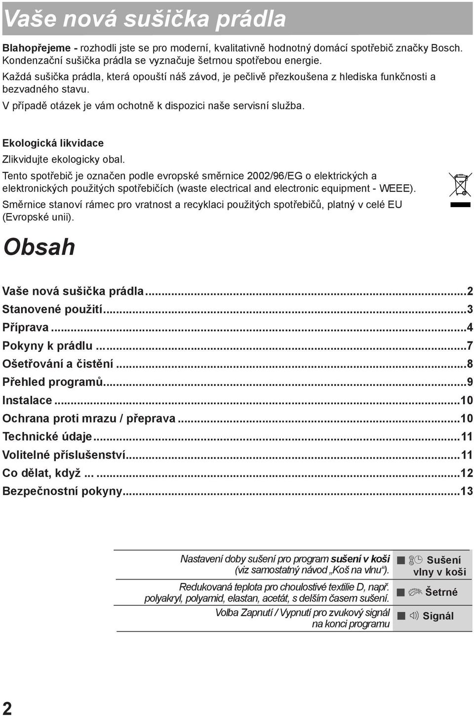 Ekologická likvidace Zlikvidujte ekologicky obal.