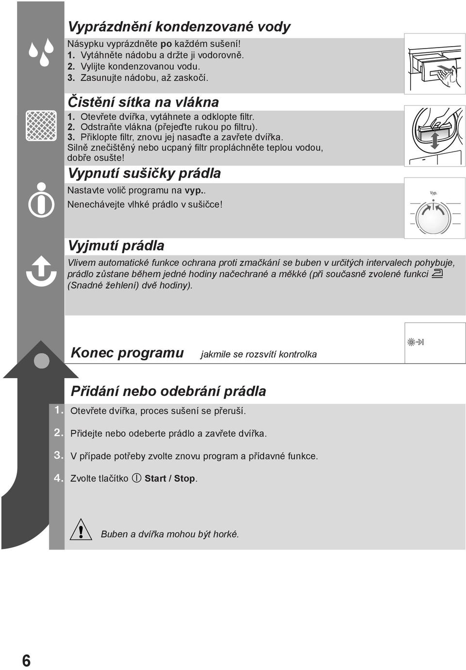 Silně znečištěný nebo ucpaný filtr propláchněte teplou vodou, dobře osušte! Vypnutí sušičky prádla Nastavte volič programu na vyp.. Nenechávejte vlhké prádlo v sušičce!