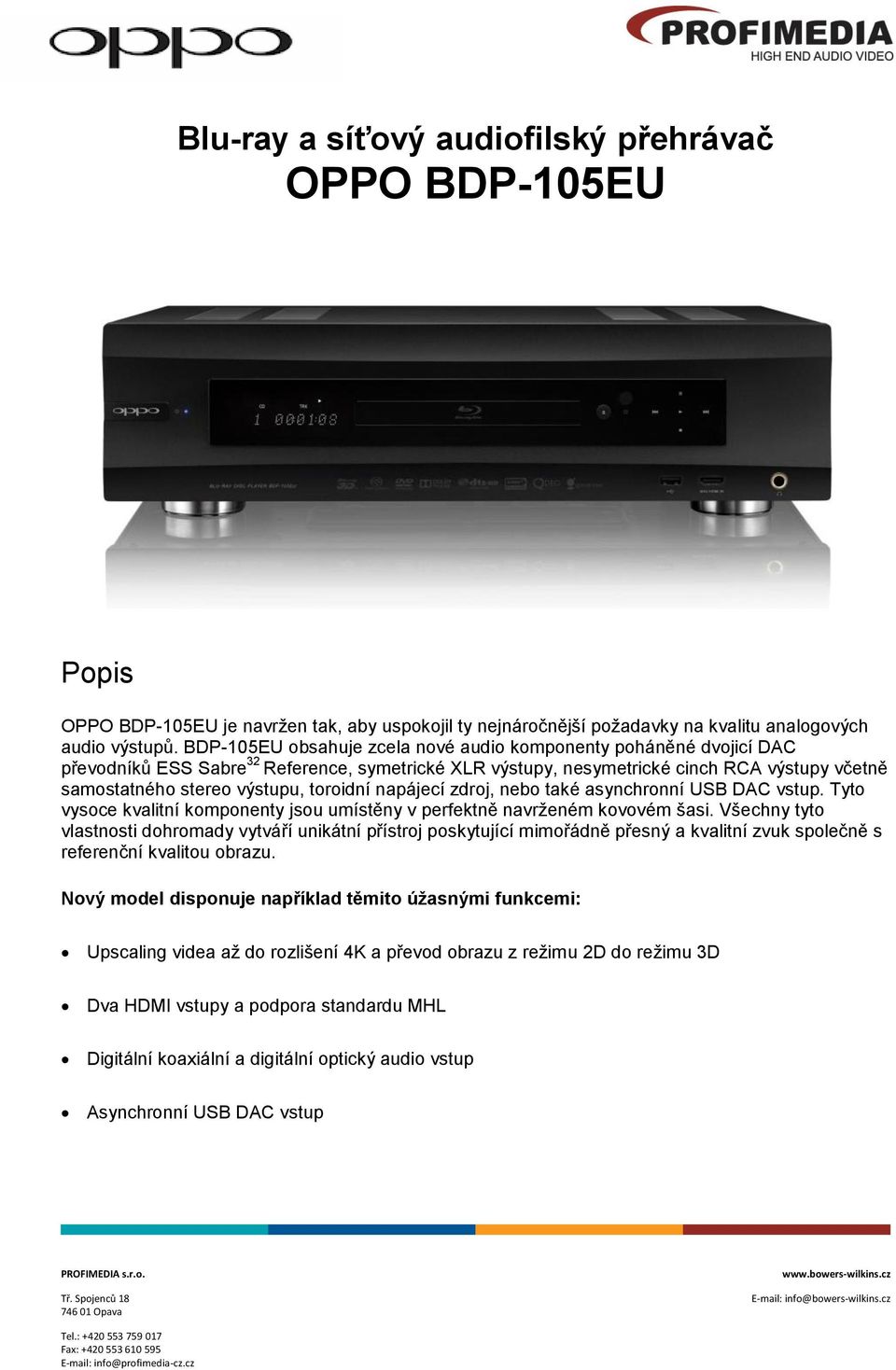 toroidní napájecí zdroj, nebo také asynchronní USB DAC vstup. Tyto vysoce kvalitní komponenty jsou umístěny v perfektně navrženém kovovém šasi.