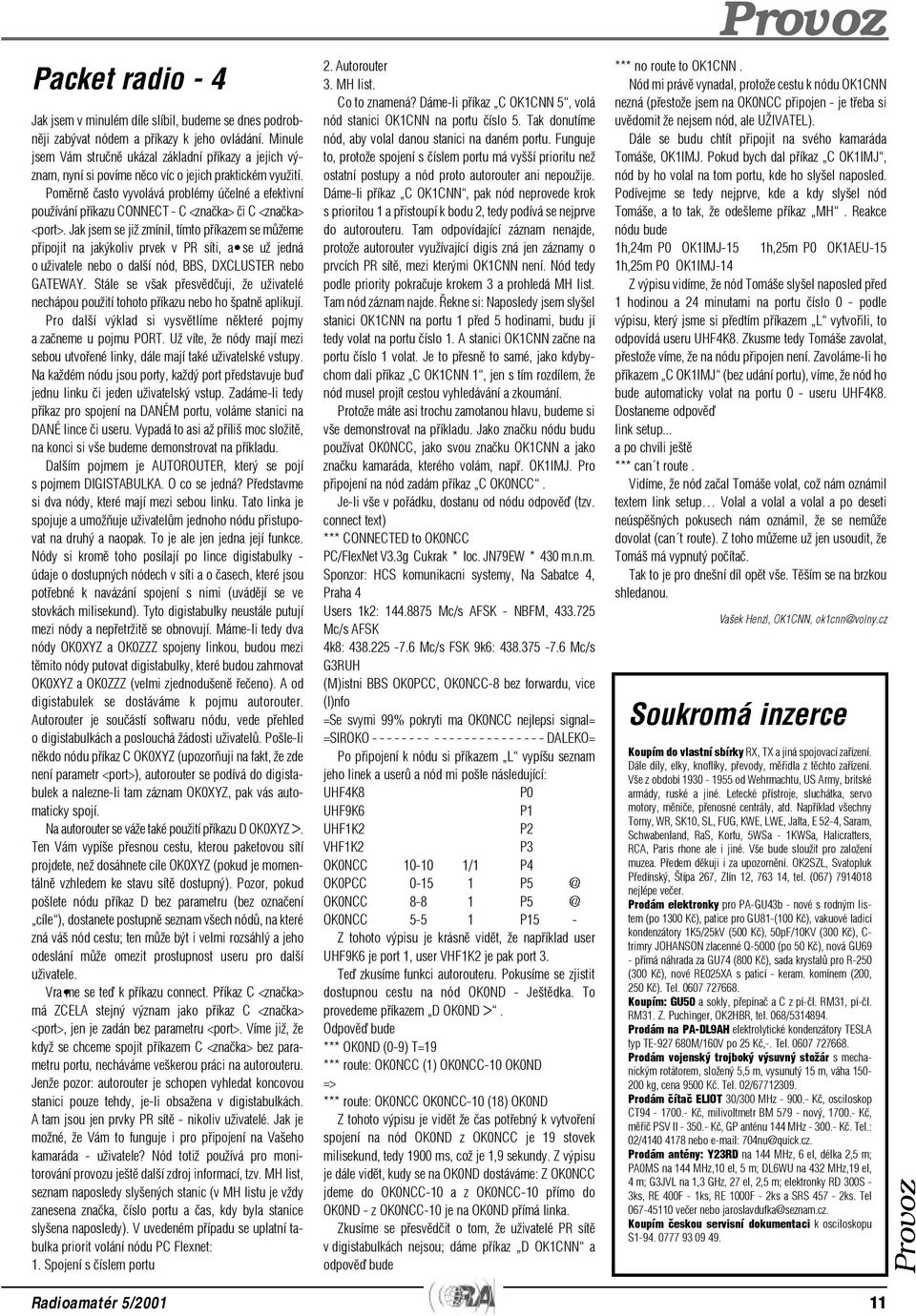 Pomìrnì èasto vyvolává problémy úèelné a efektivní používání pøíkazu CONNECT - C <znaèka> èi C <znaèka> <port>.