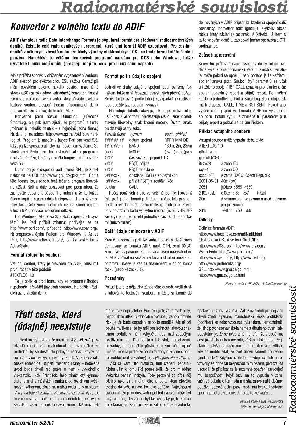 Napsal jsem si proto prostinký konvertor, který pøevede jakýkoliv textový soubor, alespoò trochu pøipomínající deník radioamatérské stanice, do formátu ADIF. Konvertor jsem nazval DumbLog.