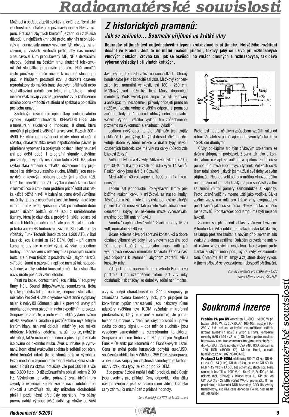 nerušil a neunavoval šum produkovaný MF, NF a detekèními obvody. Sehnat na èeském trhu skuteèná telekomunikaèní sluchátka je opravdu problém.