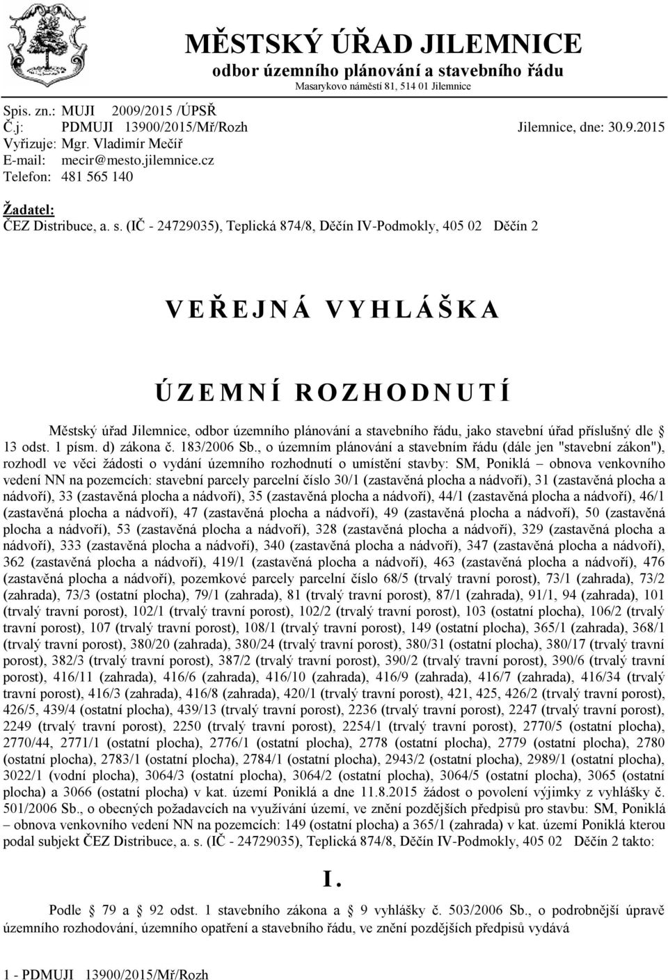 (IČ - 24729035), Teplická 874/8, Děčín IV-Podmokly, 405 02 Děčín 2 V E Ř E J N Á V Y H L Á Š K A Ú Z E M N Í R O Z H O D N U T Í Městský úřad Jilemnice, odbor územního plánování a stavebního řádu,