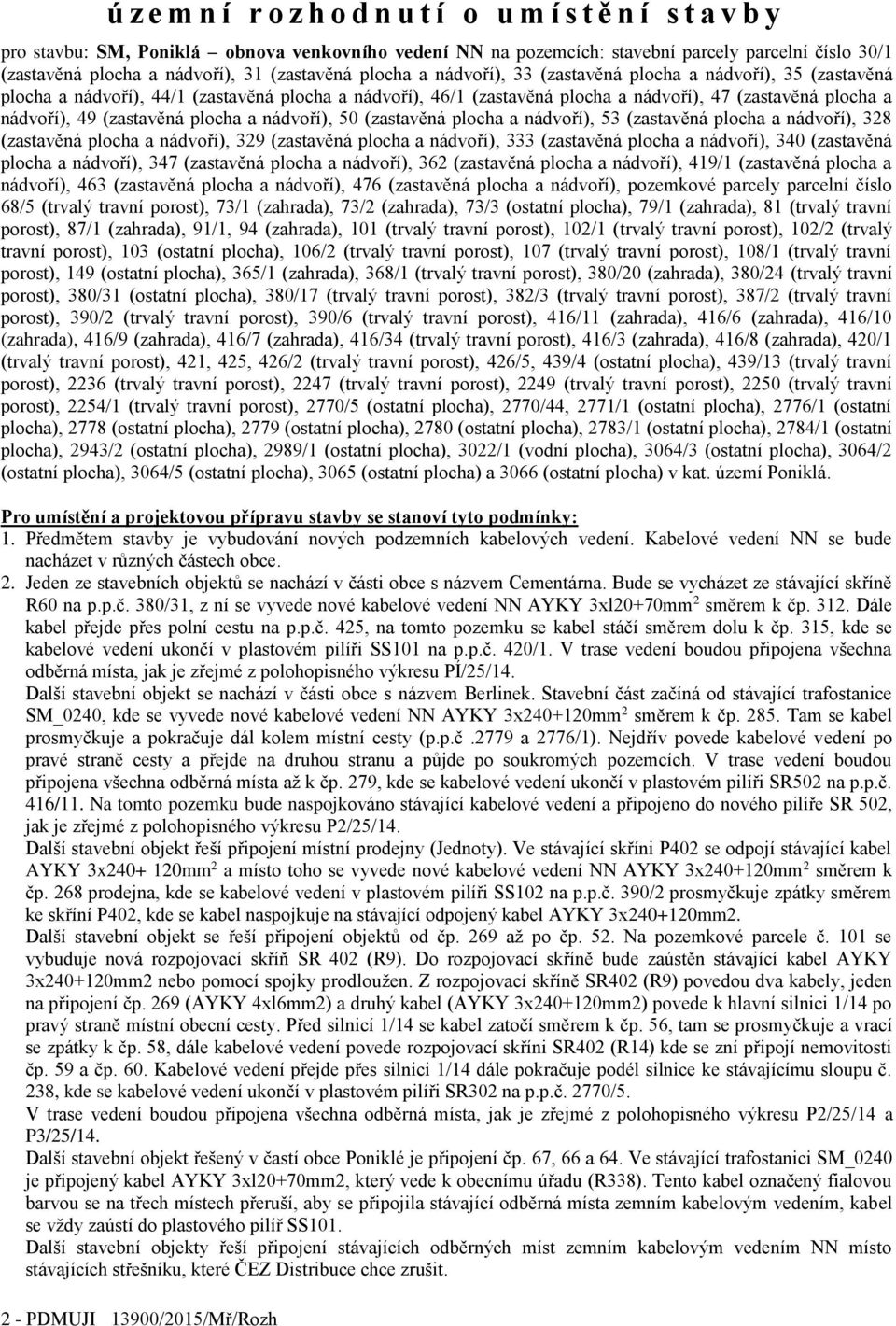 49 (zastavěná plocha a nádvoří), 50 (zastavěná plocha a nádvoří), 53 (zastavěná plocha a nádvoří), 328 (zastavěná plocha a nádvoří), 329 (zastavěná plocha a nádvoří), 333 (zastavěná plocha a