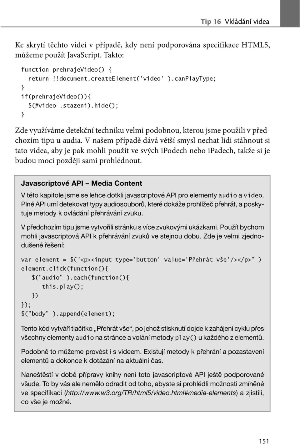 V našem případě dává větší smysl nechat lidi stáhnout si tato videa, aby je pak mohli použít ve svých ipodech nebo ipadech, takže si je budou moci později sami prohlédnout.