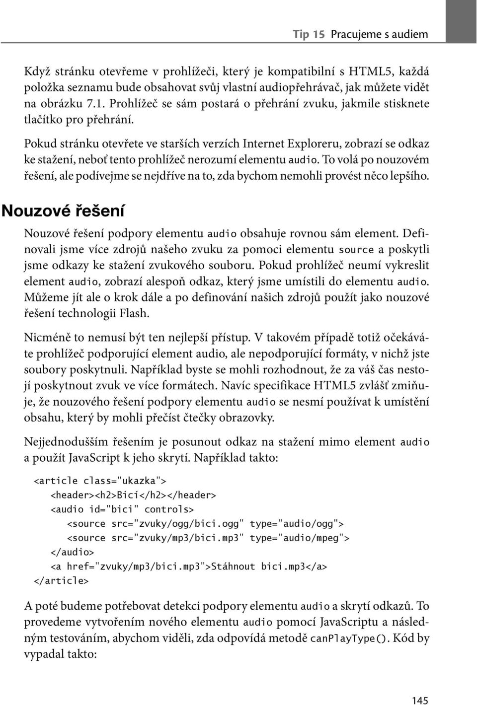 To volá po nouzovém řešení, ale podívejme se nejdříve na to, zda bychom nemohli provést něco lepšího. Nouzové řešení Nouzové řešení podpory elementu audio obsahuje rovnou sám element.