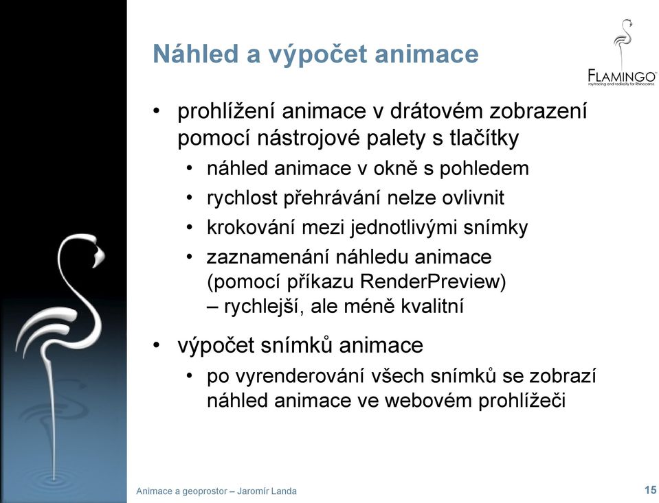 náhledu animace (pomocí příkazu RenderPreview) rychlejší, ale méně kvalitní výpočet snímků animace po