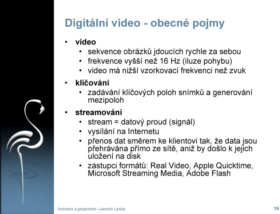 proud (signál) vysílání na Internetu přenos dat směrem ke klientovi tak, že data jsou přehrávána přímo ze sítě, aniž by došlo k