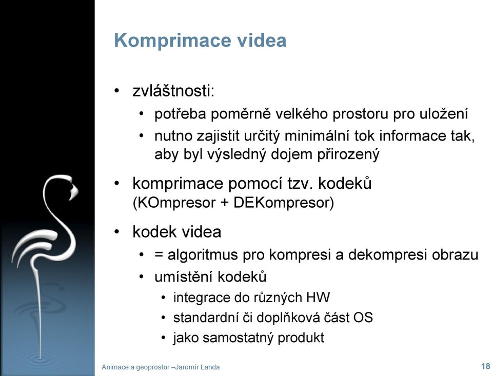 kodeků (KOmpresor + DEKompresor) kodek videa = algoritmus pro kompresi a dekompresi obrazu umístění