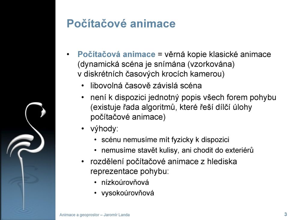 algoritmů, které řeší dílčí úlohy počítačové animace) výhody: scénu nemusíme mít fyzicky k dispozici nemusíme stavět kulisy, ani