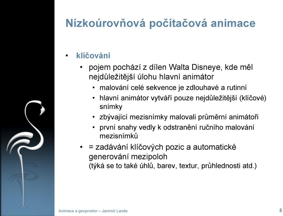 zbývající mezisnímky malovali průměrní animátoři první snahy vedly k odstranění ručního malování mezisnímků = zadávání