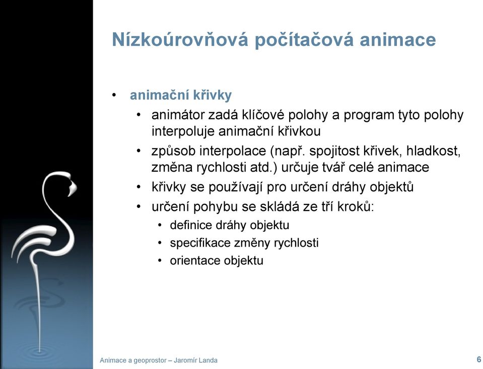 ) určuje tvář celé animace křivky se používají pro určení dráhy objektů určení pohybu se skládá ze tří