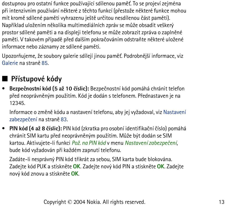 Napøíklad ulo¾ením nìkolika multimediálních zpráv se mù¾e obsadit ve¹kerý prostor sdílené pamìti a na displeji telefonu se mù¾e zobrazit zpráva o zaplnìné pamìti.
