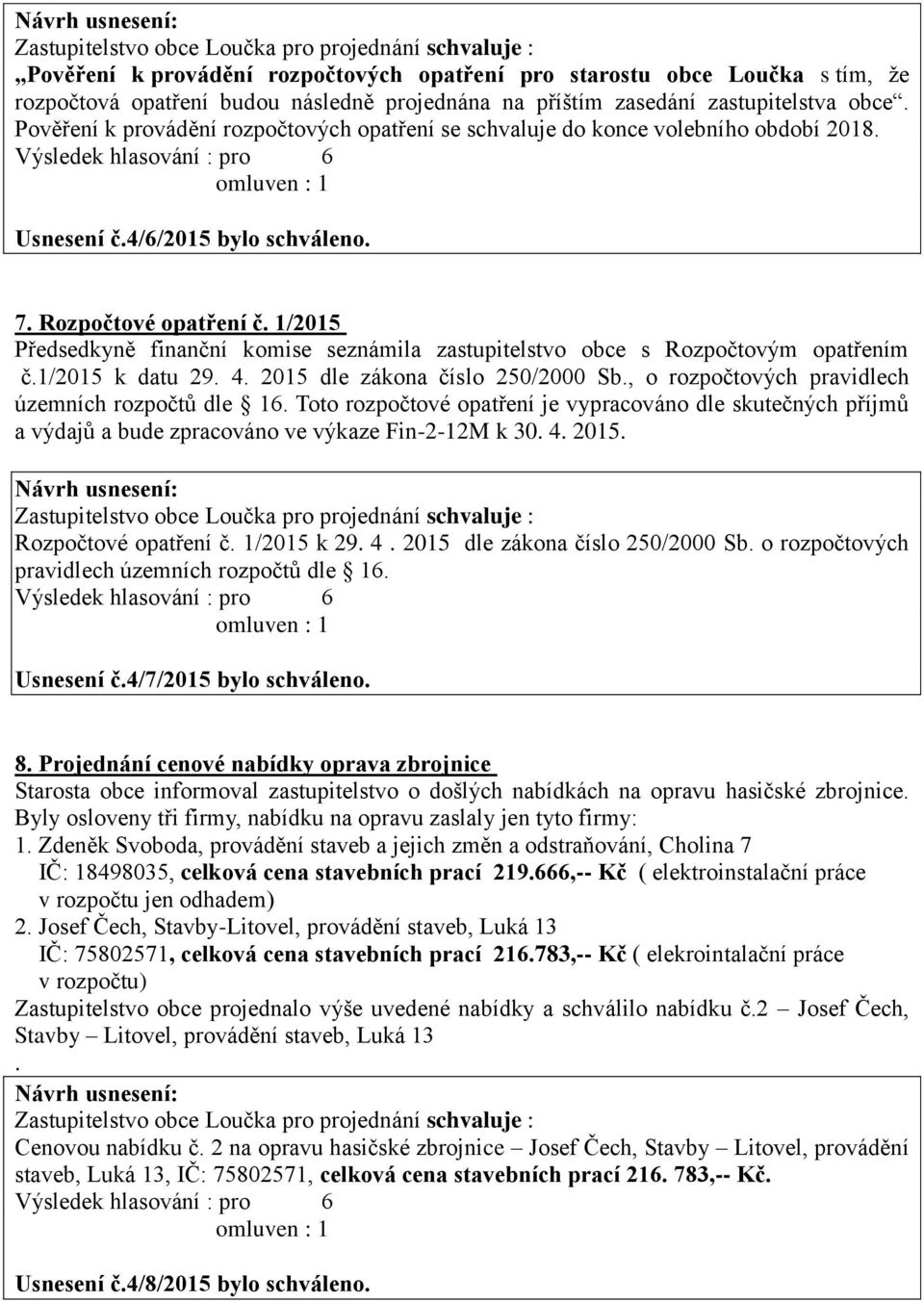 1/2015 Předsedkyně finanční komise seznámila zastupitelstvo obce s Rozpočtovým opatřením č.1/2015 k datu 29. 4. 2015 dle zákona číslo 250/2000 Sb., o rozpočtových pravidlech územních rozpočtů dle 16.