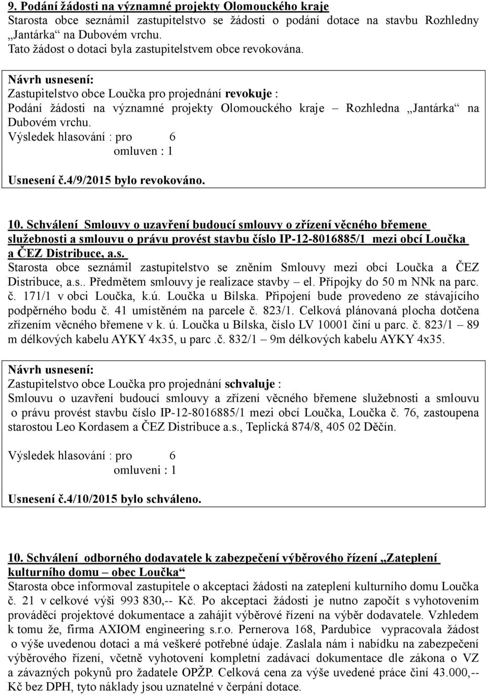 Zastupitelstvo obce Loučka pro projednání revokuje : Podání žádosti na významné projekty Olomouckého kraje Rozhledna Jantárka na Dubovém vrchu. Usnesení č.4/9/2015 bylo revokováno. 10.