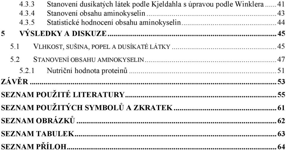 1 VLHKOST, SUŠINA, POPEL A DUSÍKATÉ LÁTKY...45 5.2 STANOVENÍ OBSAHU AMINOKYSELIN...47 5.2.1 Nutriční hodnota proteinů.
