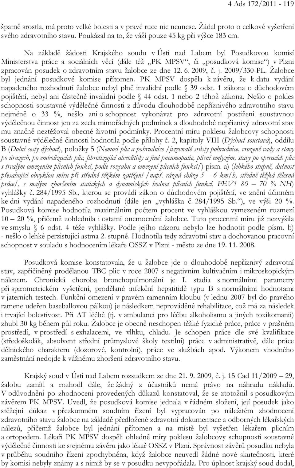 žalobce ze dne 12. 6. 2009, č. j. 2009/330-PL. Žalobce byl jednání posudkové komise přítomen.