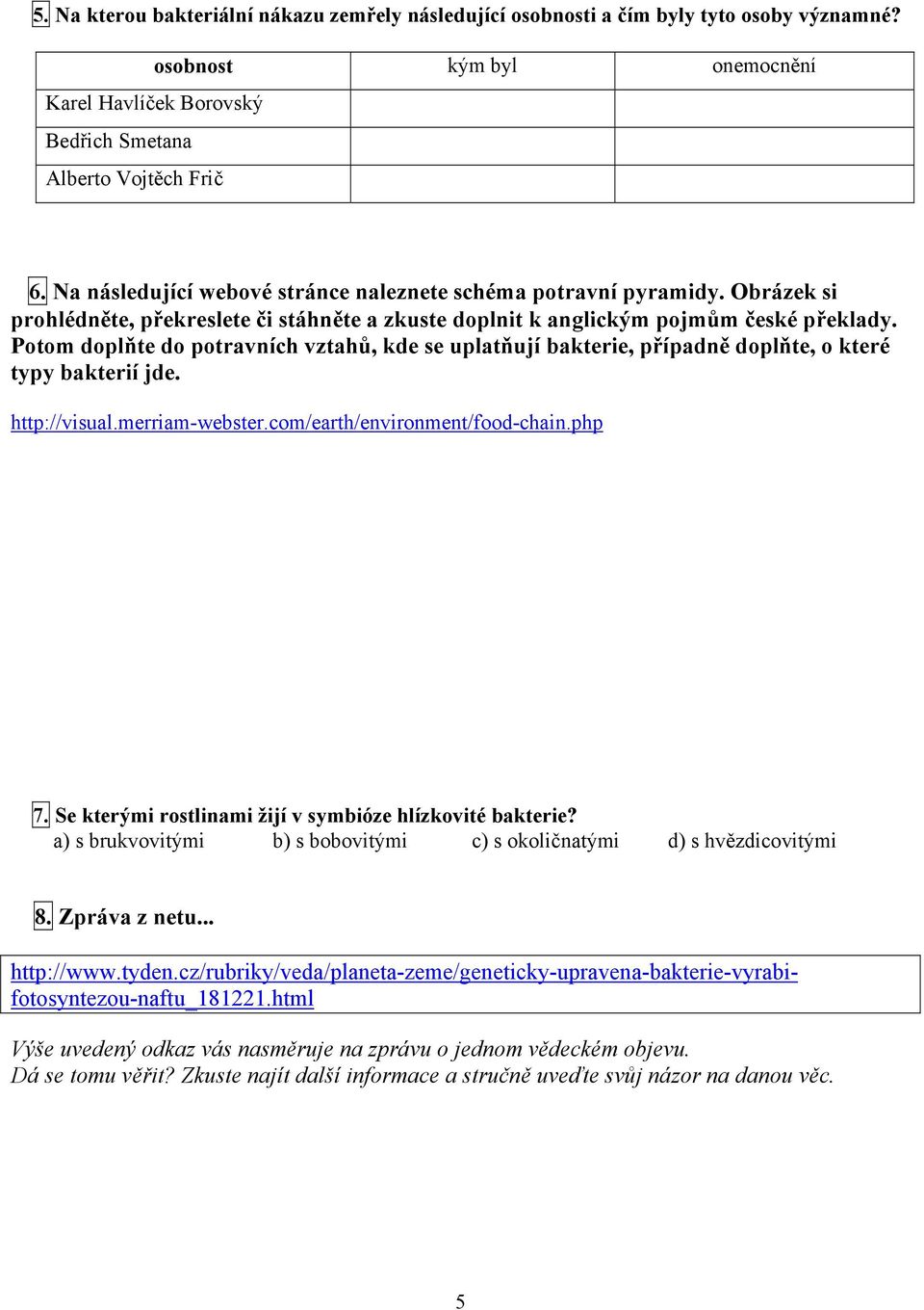 Potom doplňte do potravních vztahů, kde se uplatňují bakterie, případně doplňte, o které typy bakterií jde. http://visual.merriam-webster.com/earth/environment/food-chain.php 7.