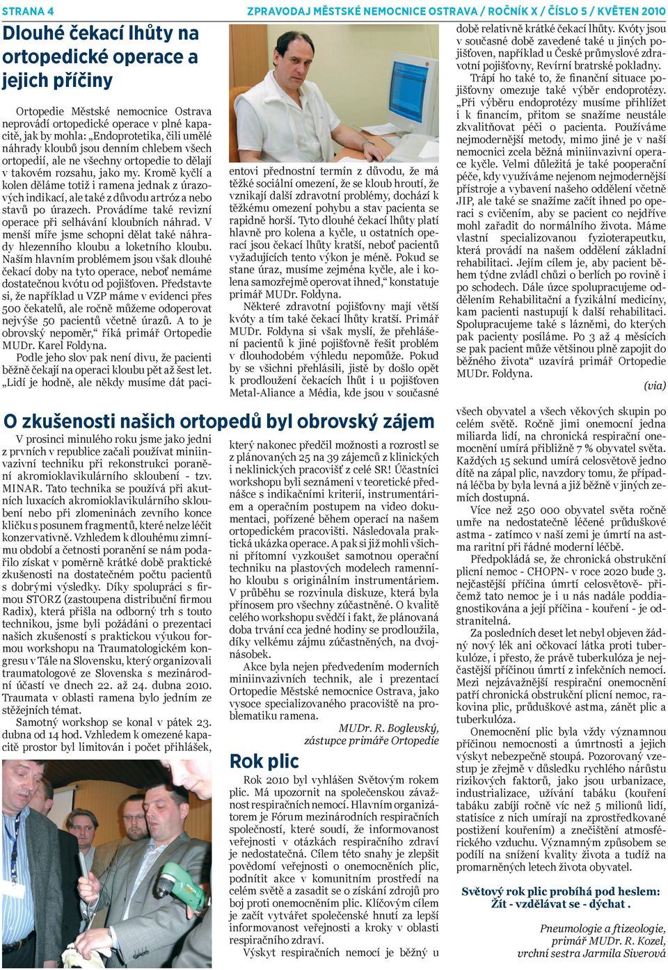 jejich příčiny Trápí ho také to, že finanční situace pojišťovny omezuje také výběr endoprotézy.