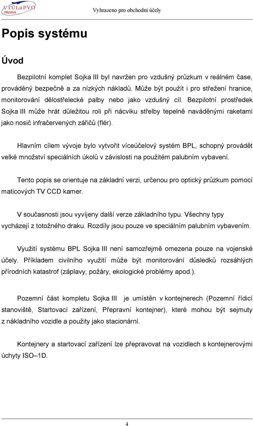 Bezpilotní prostředek Sojka III může hrát důležitou roli při nácviku střelby tepelně naváděnými raketami jako nosič infračervených zářičů (flér).