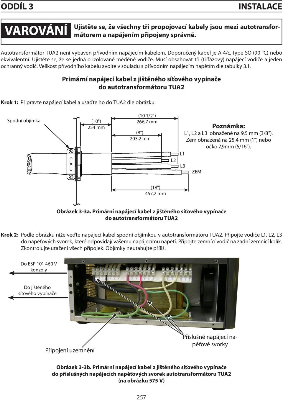 Velikost přívodního kabelu zvolte v souladu s přívodním napájecím napětím dle tabulky 3.1.