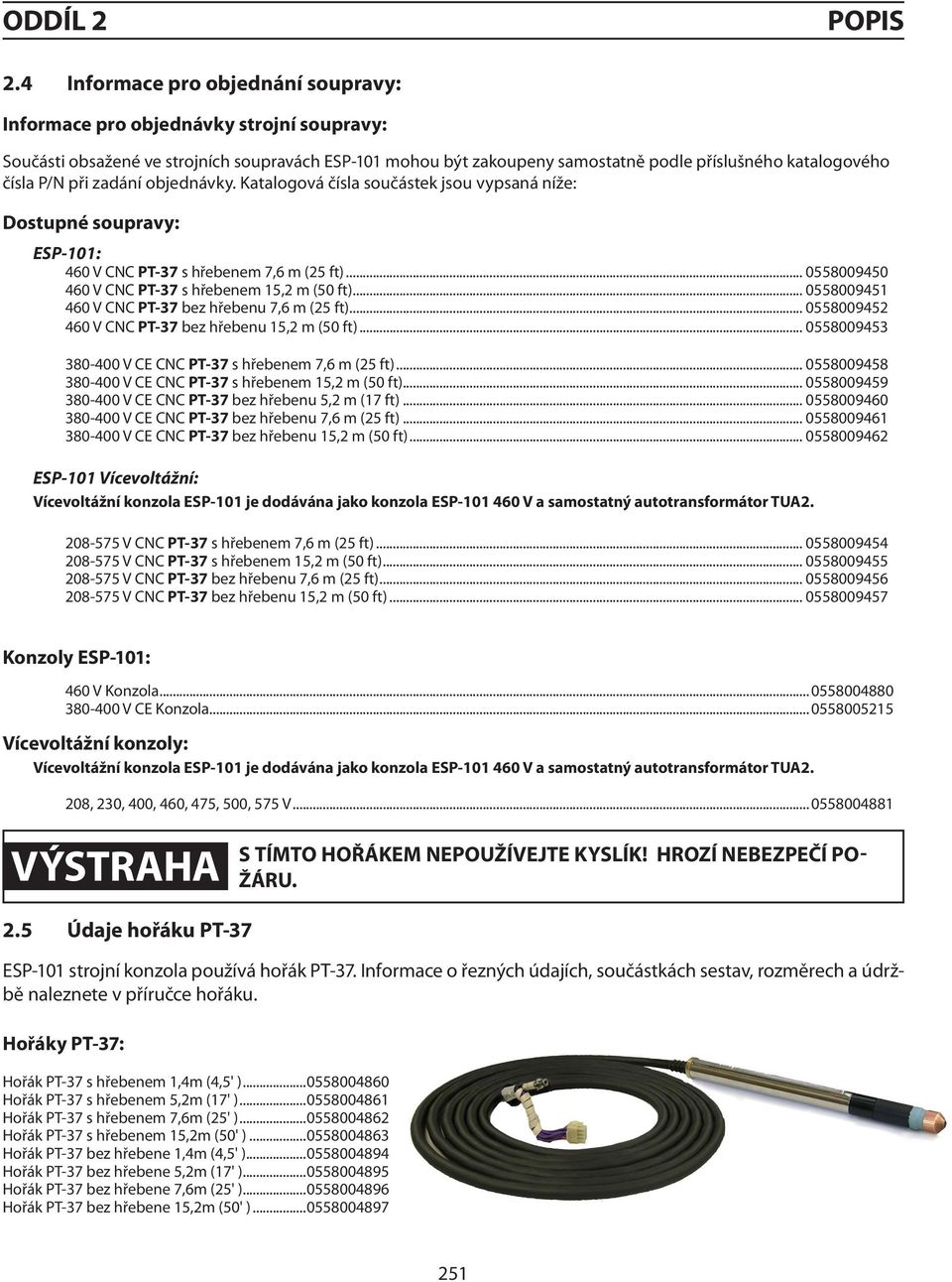 P/N při zadání objednávky. Katalogová čísla součástek jsou vypsaná níže: Dostupné soupravy: ESP-101: 460 V CNC PT-37 s hřebenem 7,6 m (25 ft)... 0558009450 460 V CNC PT-37 s hřebenem 15,2 m (50 ft).