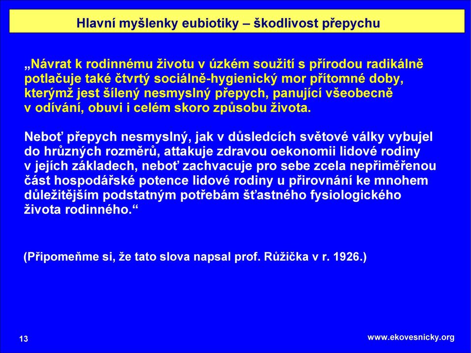 Neboť přepych nesmyslný, jak v důsledcích světové války vybujel do hrůzných rozměrů, attakuje zdravou oekonomii lidové rodiny v jejích základech, neboť zachvacuje pro