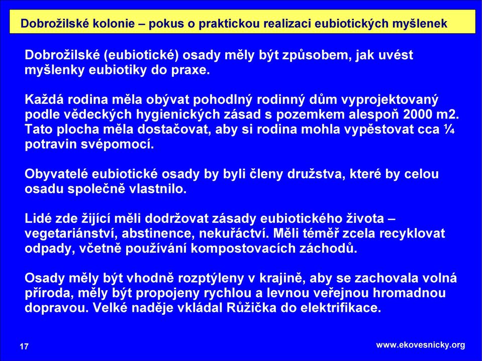 Tato plocha měla dostačovat, aby si rodina mohla vypěstovat cca ¼ potravin svépomocí. Obyvatelé eubiotické osady by byli členy družstva, které by celou osadu společně vlastnilo.