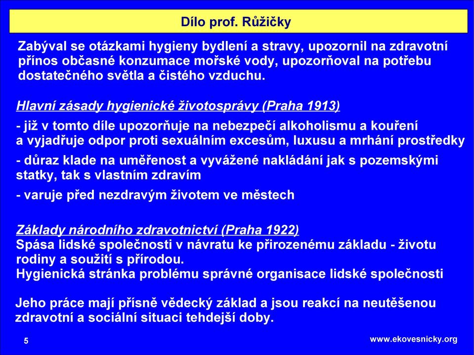 na uměřenost a vyvážené nakládání jak s pozemskými statky, tak s vlastním zdravím - varuje před nezdravým životem ve městech Základy národního zdravotnictví (Praha 1922) Spása lidské společnosti v