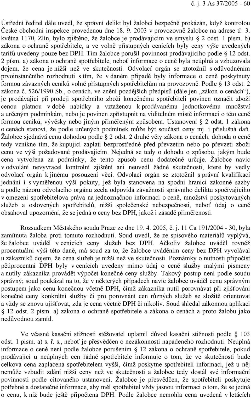 b) zákona o ochraně spotřebitele, a ve volně přístupných cenících byly ceny výše uvedených tarifů uvedeny pouze bez DPH. Tím žalobce porušil povinnost prodávajícího podle 12 odst. 2 písm.