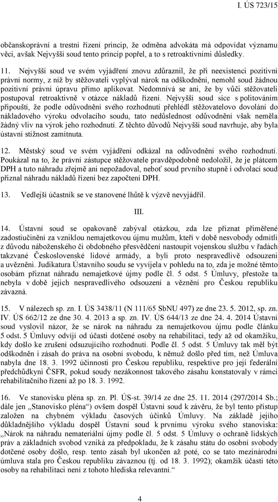 aplikovat. Nedomnívá se ani, že by vůči stěžovateli postupoval retroaktivně v otázce nákladů řízení.