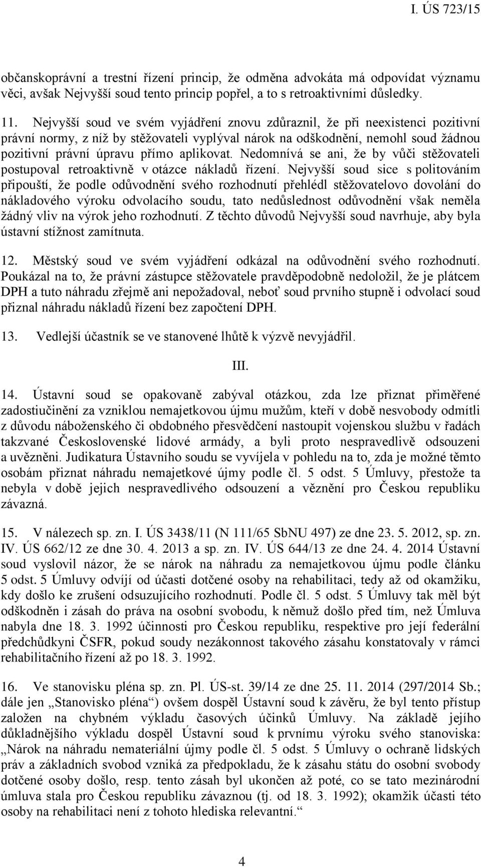 aplikovat. Nedomnívá se ani, že by vůči stěžovateli postupoval retroaktivně v otázce nákladů řízení.