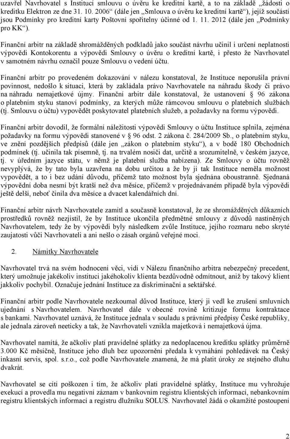 Finanční arbitr na základě shromážděných podkladů jako součást návrhu učinil i určení neplatnosti výpovědi Kontokorentu a výpovědi Smlouvy o úvěru o kreditní kartě, i přesto že Navrhovatel v samotném