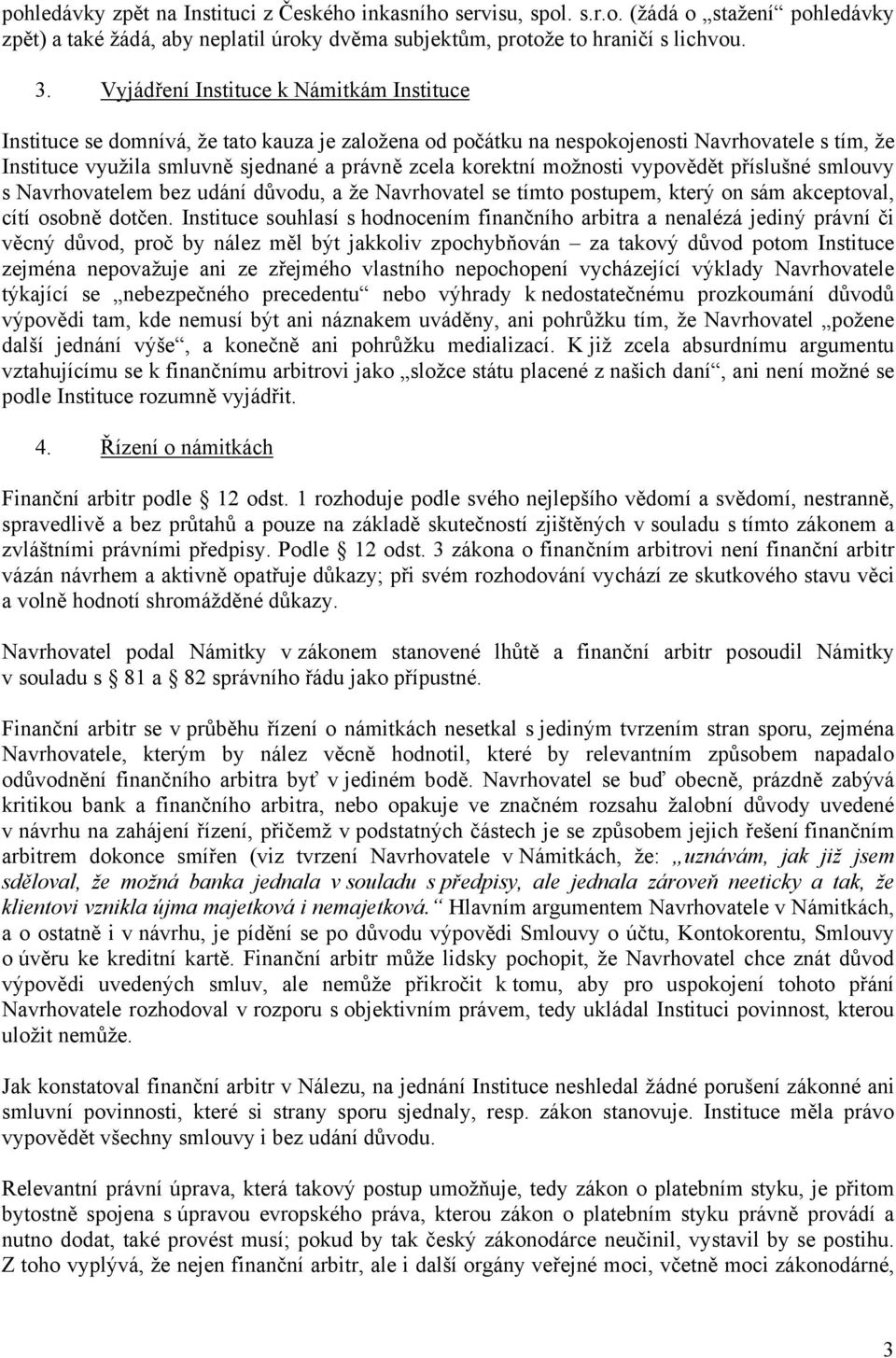 možnosti vypovědět příslušné smlouvy s Navrhovatelem bez udání důvodu, a že Navrhovatel se tímto postupem, který on sám akceptoval, cítí osobně dotčen.