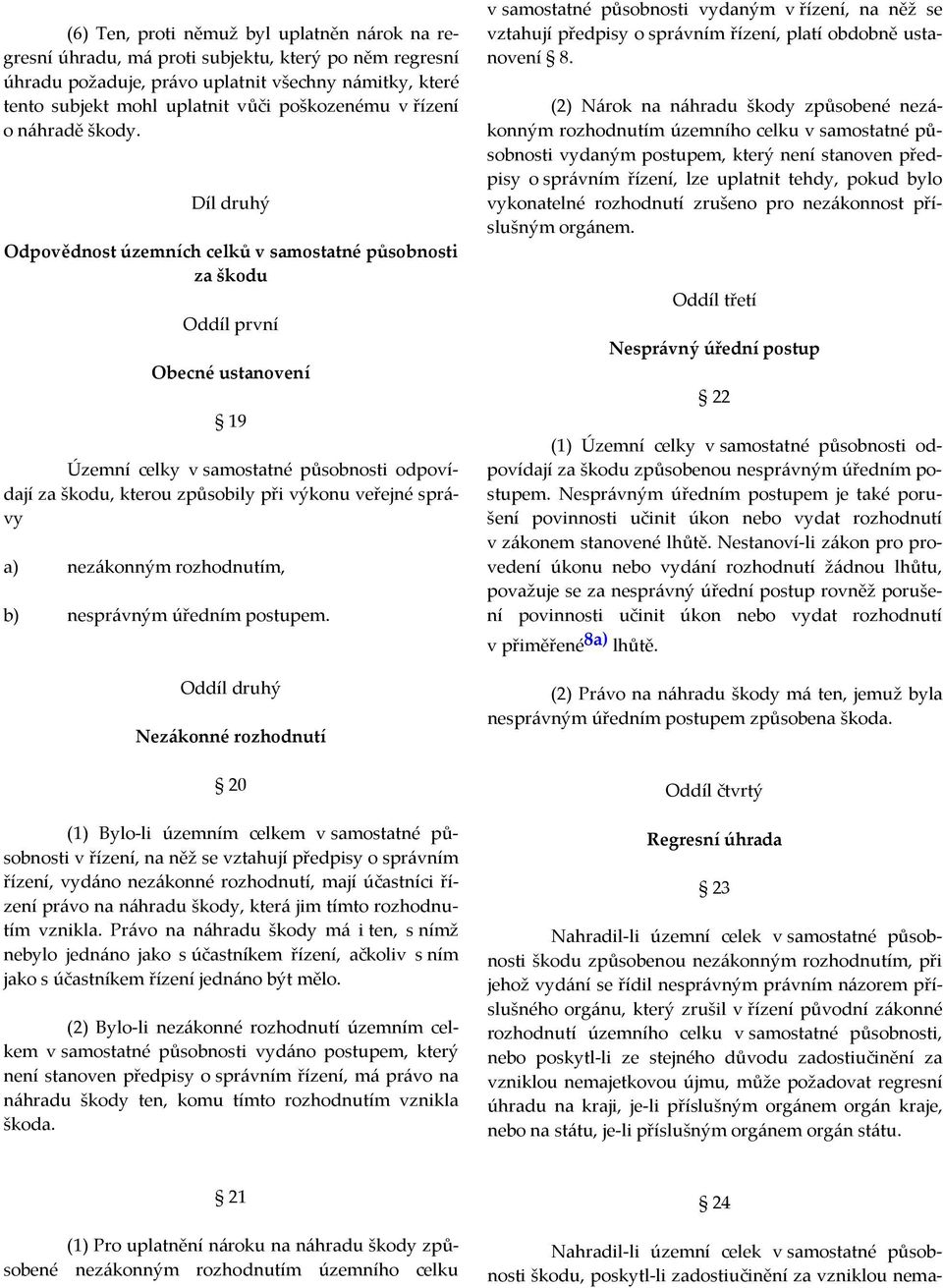 Díl druhý Odpovědnost územních celků v samostatné působnosti za škodu Oddíl první Obecné ustanovení 19 Územní celky v samostatné působnosti odpovídají za škodu, kterou způsobily při výkonu veřejné