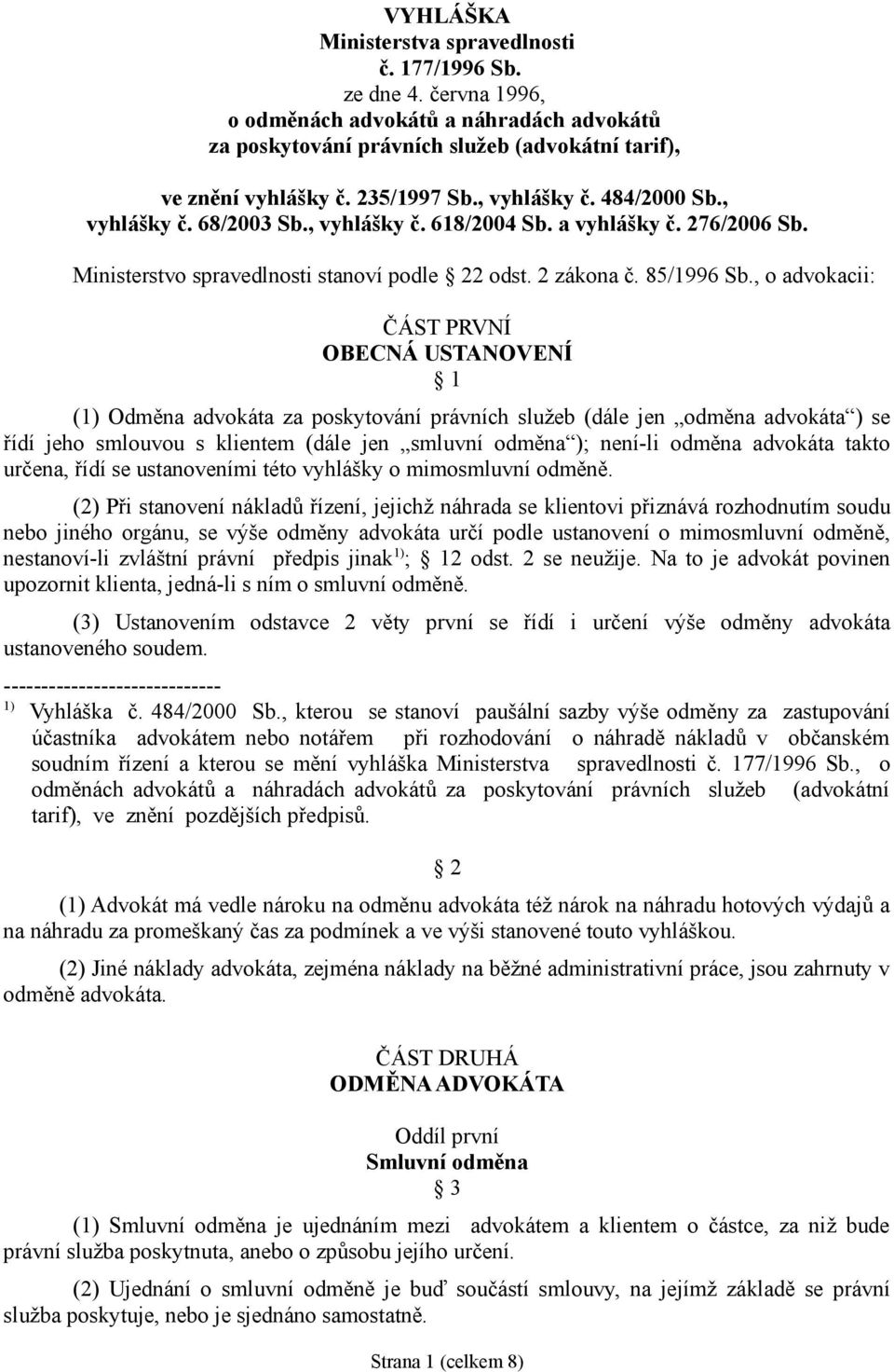 , o advokacii: ČÁST PRVNÍ OBECNÁ USTANOVENÍ 1 (1) Odměna advokáta za poskytování právních služeb (dále jen odměna advokáta ) se řídí jeho smlouvou s klientem (dále jen smluvní odměna ); není-li
