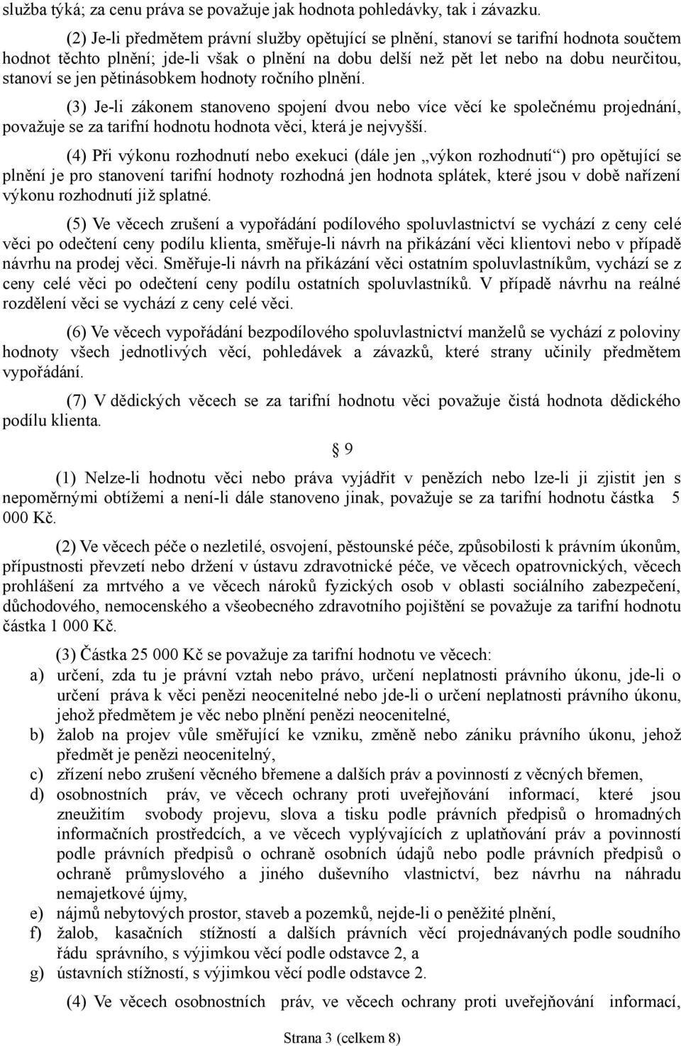pětinásobkem hodnoty ročního plnění. (3) Je-li zákonem stanoveno spojení dvou nebo více věcí ke společnému projednání, považuje se za tarifní hodnotu hodnota věci, která je nejvyšší.