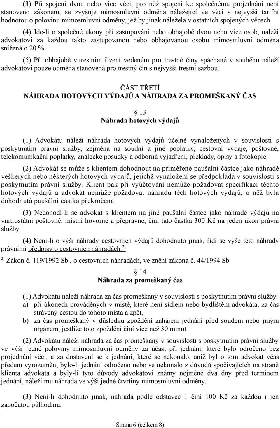 (4) Jde-li o společné úkony při zastupování nebo obhajobě dvou nebo více osob, náleží advokátovi za každou takto zastupovanou nebo obhajovanou osobu mimosmluvní odměna snížená o 20 %.