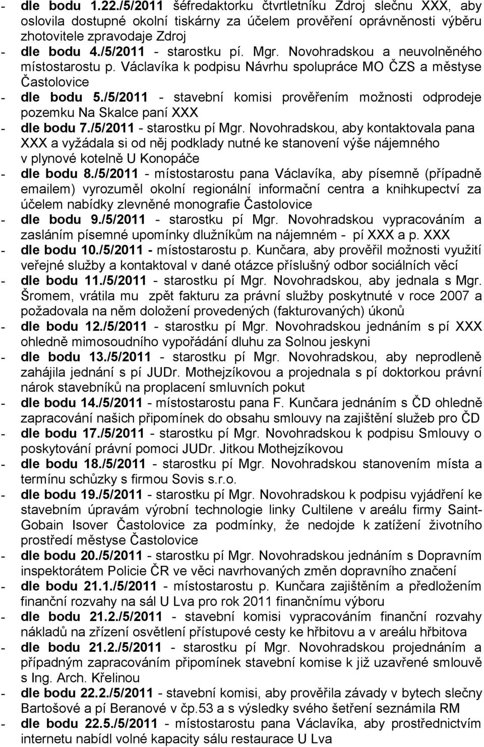 /5/2011 - stavební komisi prověřením možnosti odprodeje pozemku Na Skalce paní XXX - dle bodu 7./5/2011 - starostku pí Mgr.