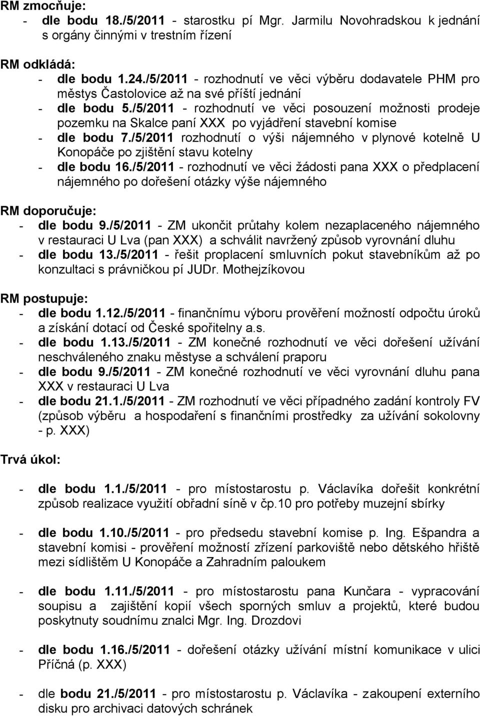 /5/2011 - rozhodnutí ve věci posouzení možnosti prodeje pozemku na Skalce paní XXX po vyjádření stavební komise - dle bodu 7.