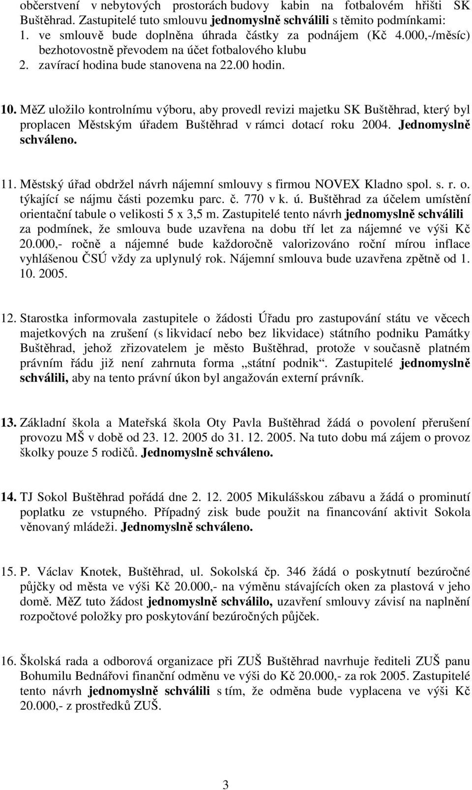 MěZ uložilo kontrolnímu výboru, aby provedl revizi majetku SK Buštěhrad, který byl proplacen Městským úřadem Buštěhrad v rámci dotací roku 2004. Jednomyslně schváleno. 11.