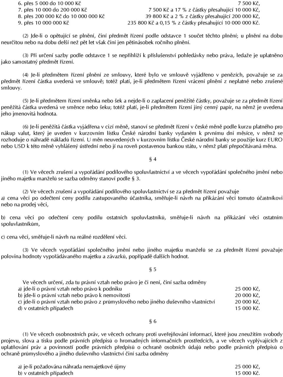 (2) Jde-li o opětující se plnění, činí předmět řízení podle odstavce 1 součet těchto plnění; u plnění na dobu neurčitou nebo na dobu delší než pět let však činí jen pětinásobek ročního plnění.